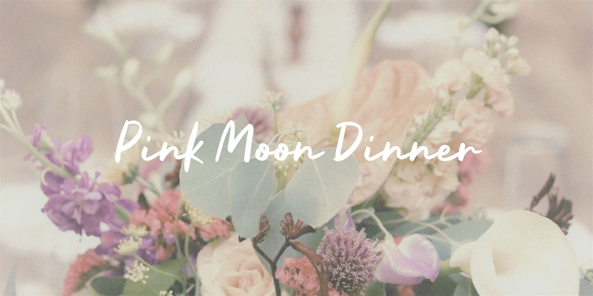 Pink Moon Dinner