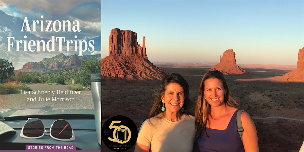 Lisa Schnebly Heidinger and Julie Morrison: Arizona Friend Trips