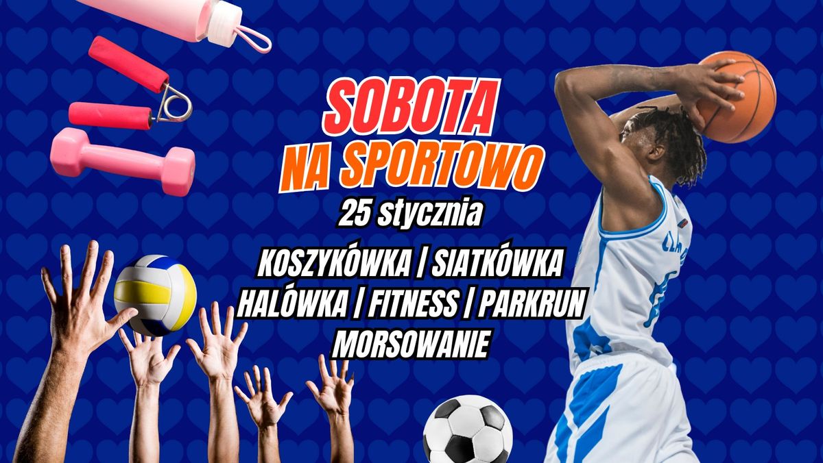 Sobota na sportowo - koszyk\u00f3wka, siatk\u00f3wka, hal\u00f3wka, fitness, parkrun, morsowanie