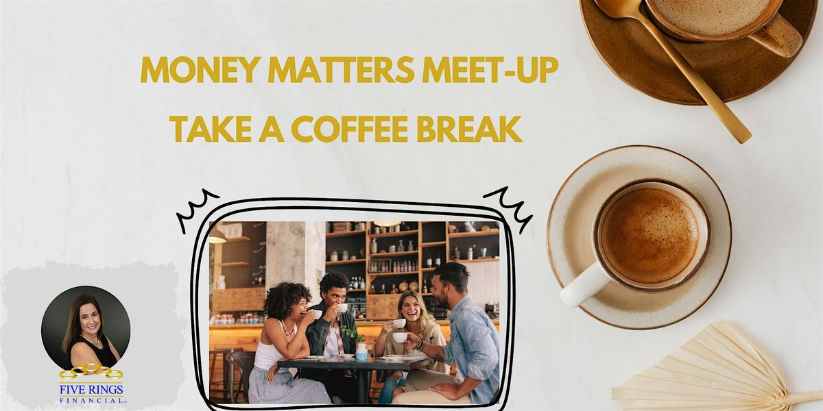 Money Matters Meet up  - Take a coffee break