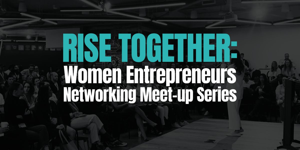 Rise Together: Women Entrepreneurs Networking Meetup Series