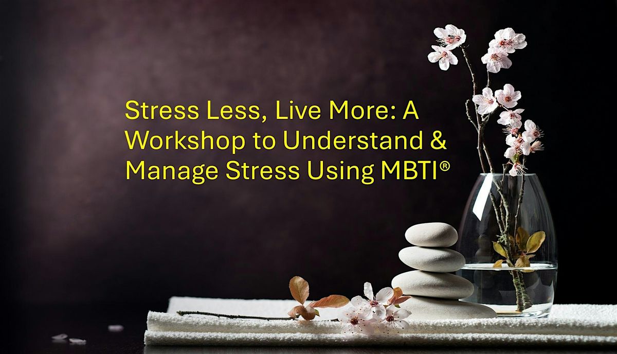 Stress Less, Live More: Workshop to Understand & Manage Stress Using MBTI\u00ae