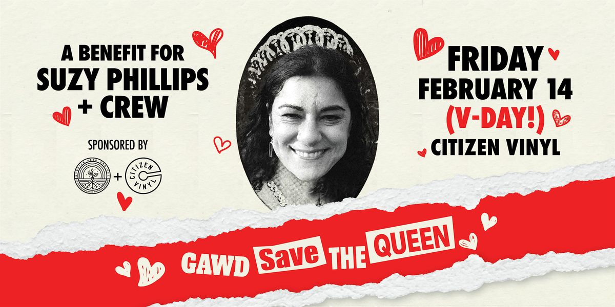 Gawd Save The Queen: A benefit for Suzy Phillips + Crew  - V-Day Edition!