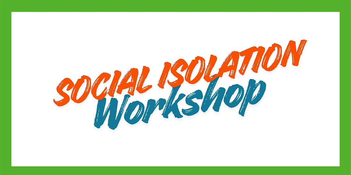 Social Isolation Workshop