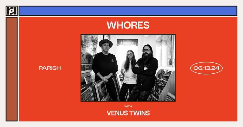 Resound Presents: Whores w\/ Venus Twins 6\/13 at Parish