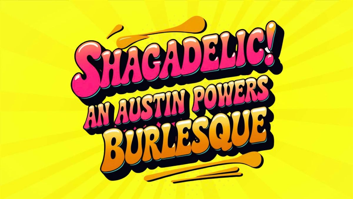 Shagadelic! An Austin Powers Burlesque