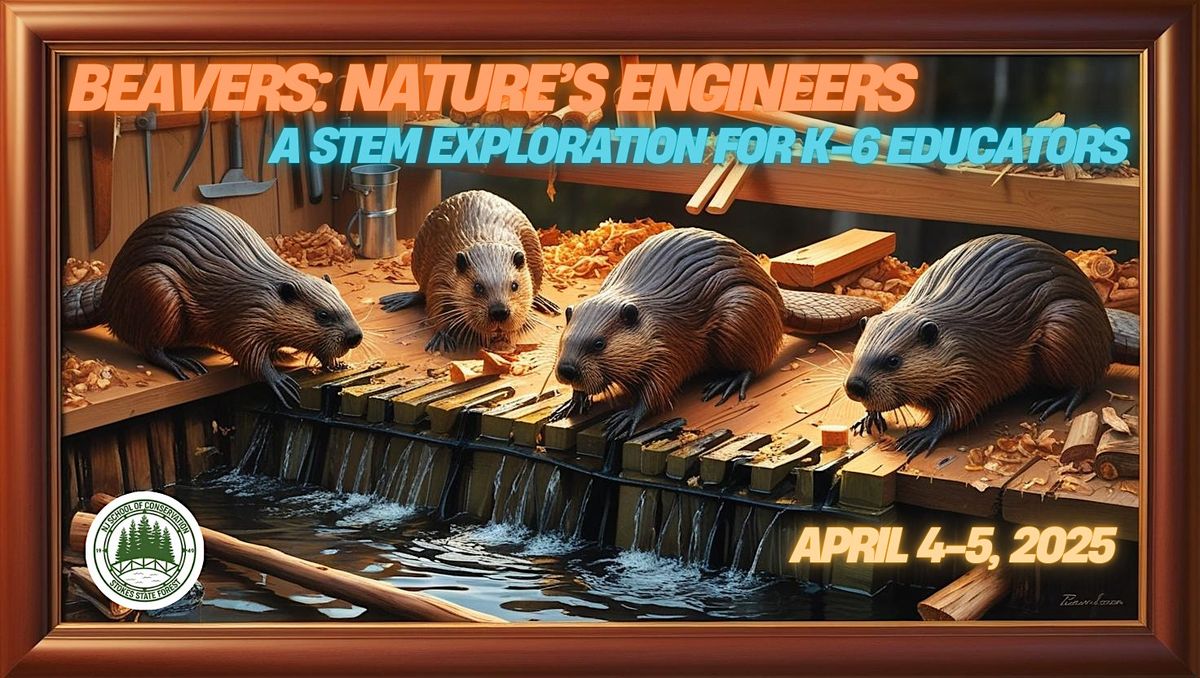 Beavers: Nature\u2019s Engineers \u2013 A STEM Exploration for K-6 Educators