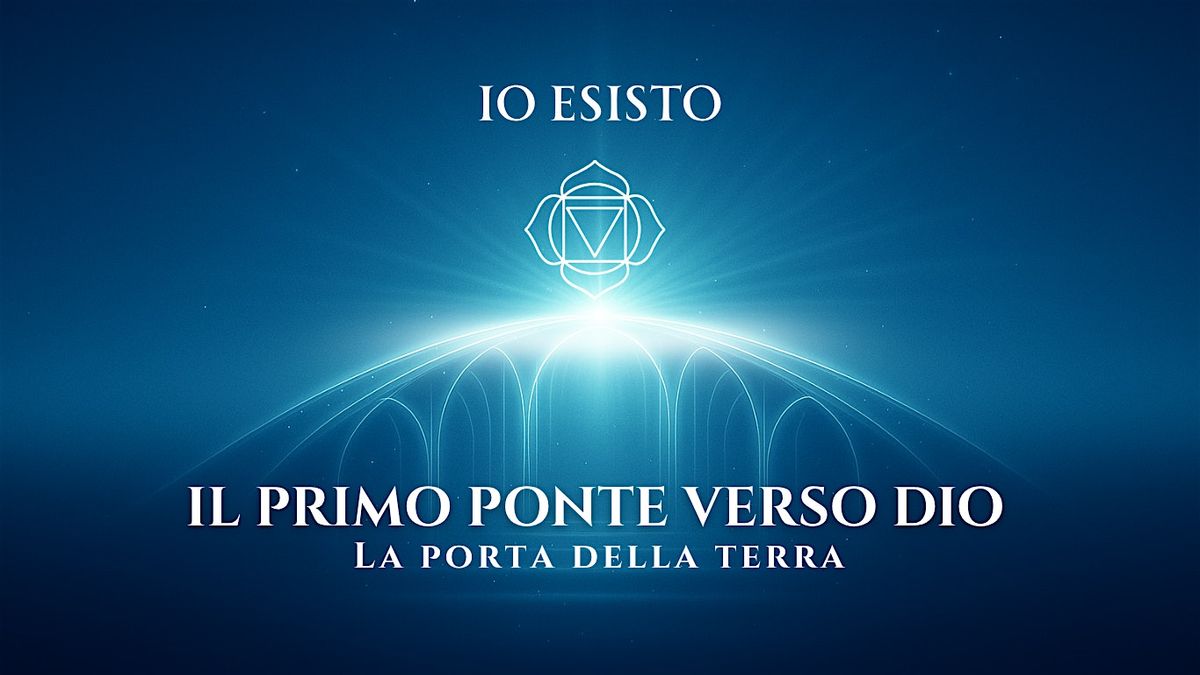 IO ESISTO \u2013 Il primo ponte verso Dio: la porta della Terra