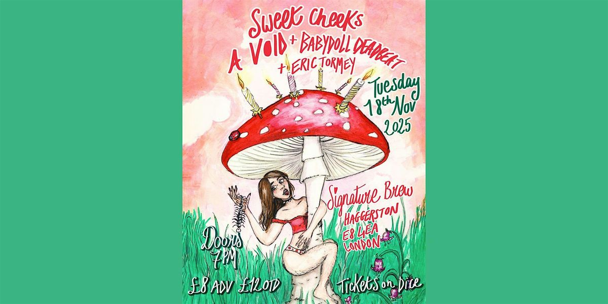 Sweet Cheeks + A Void + Babydoll Deadbeat + Eric Tormey | London
