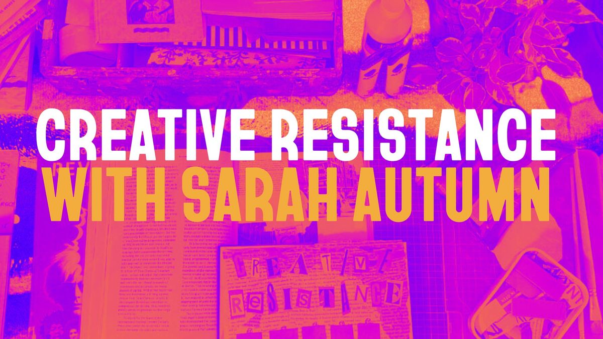 CREATIVE RESISTANCE with Sarah Autumn