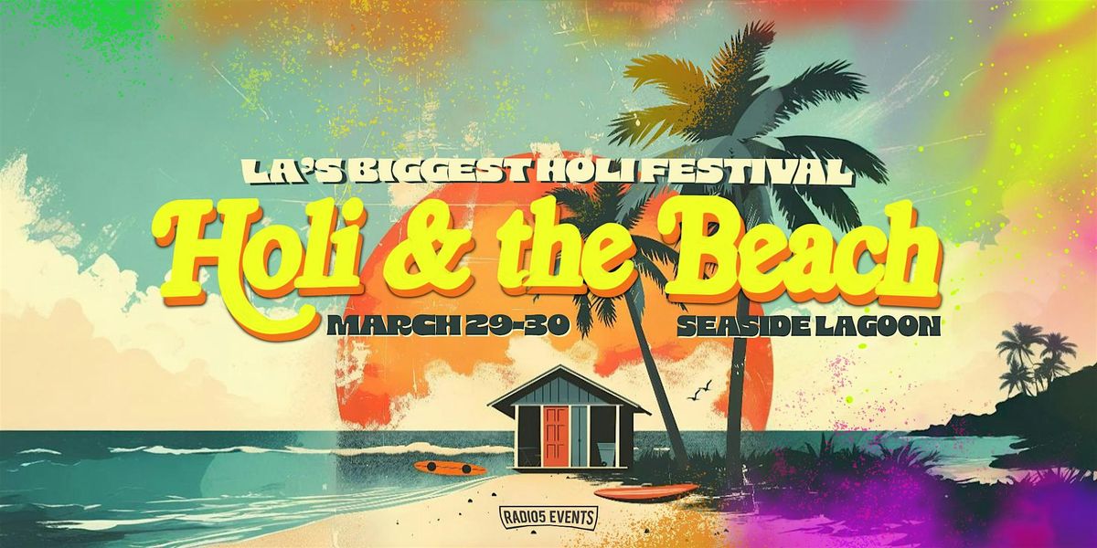 HOLI & THE BEACH: LA'S BIGGEST FESTIVAL OF COLORS 2025!