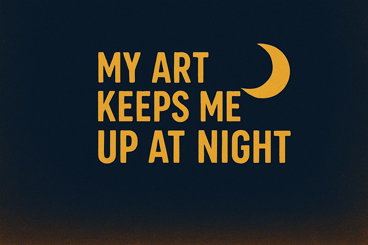 My Art Keeps Me Up at Night