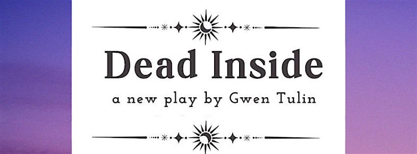 Dead Inside: a new play by Gwen Tulin