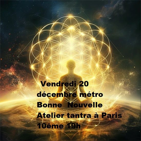 ATELIER TANTRA PARIS 10\u00e9me VENDREDI 20 DEC 19h