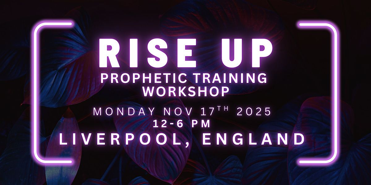 RISE UP - FREE Prophetic Training Workshop LIVERPOOL, ENGLAND