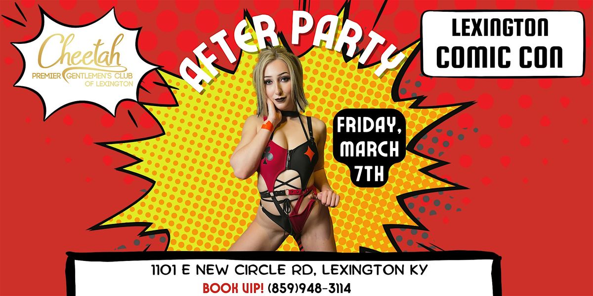 Comic-Con After Party @ Cheetah Lexington, Friday, March 7th!