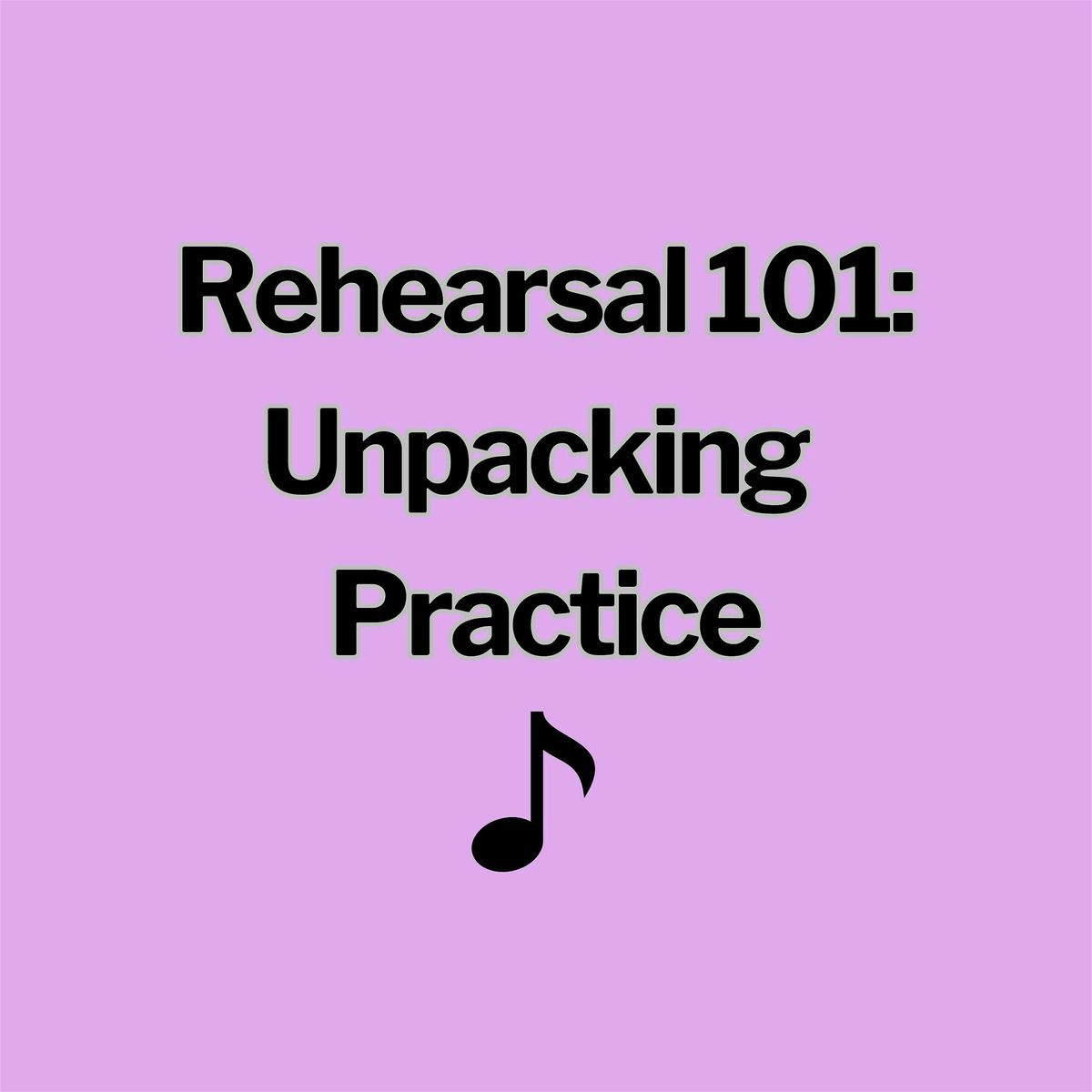 Rehearsal 101: Unpacking Practice