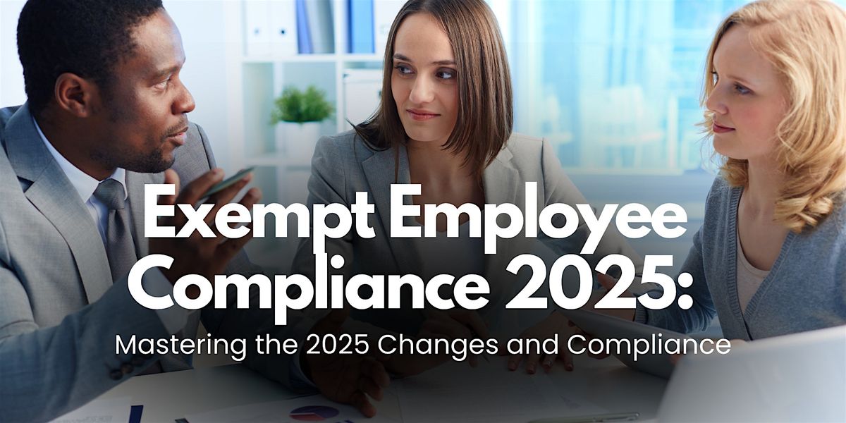 Exempt Employee Compliance 2025: Key Changes and Best Practices