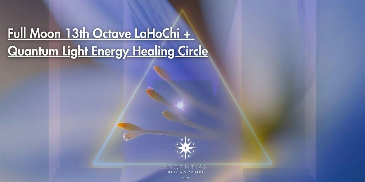 Full Moon 13th Octave LaHoChi + Quantum Light Energy Healing Circle