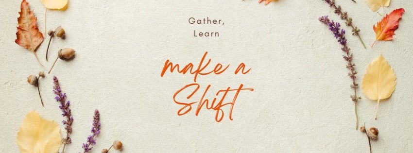 Gather, Learn & Make a Shift 