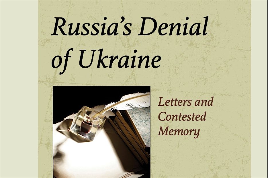 Russia\u2019s Denial of Ukraine: Letters and Contested Memory