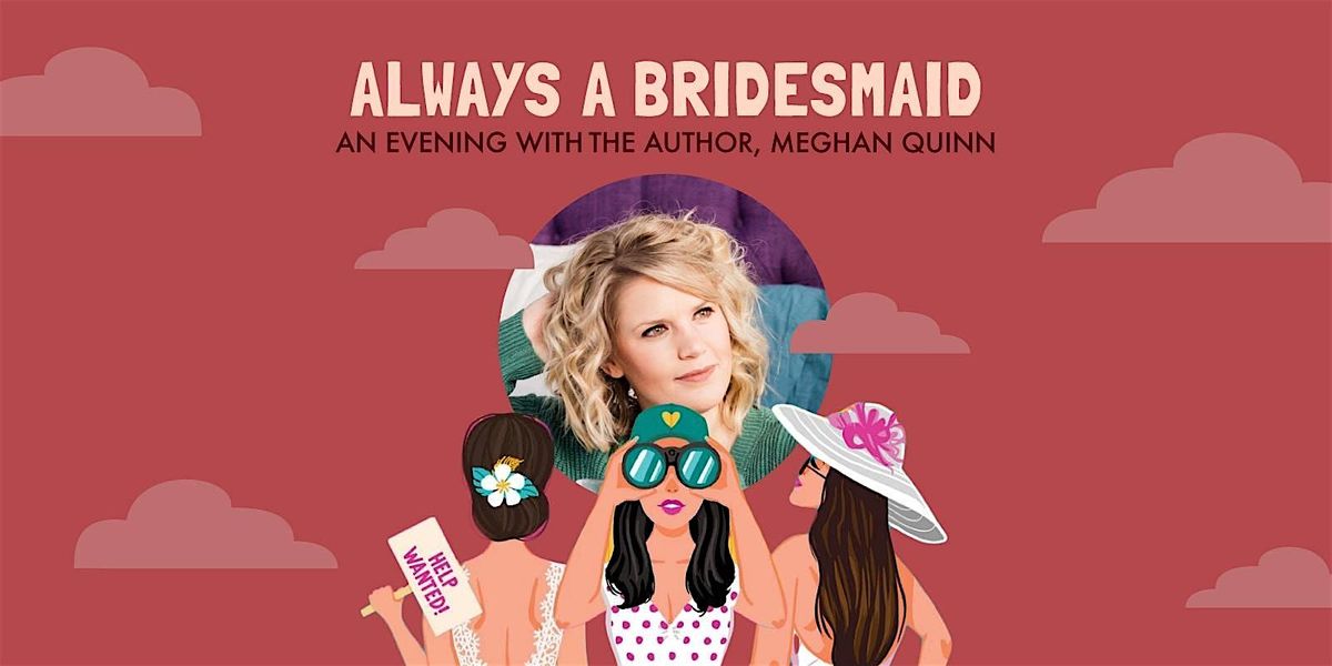 Always The Bridesmaid: An Evening With The Author, Meghan Quinn