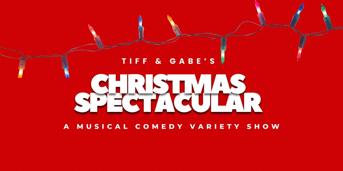 Tiff & Gabe's Christmas Spectacular: A Musical Comedy Variety Show!