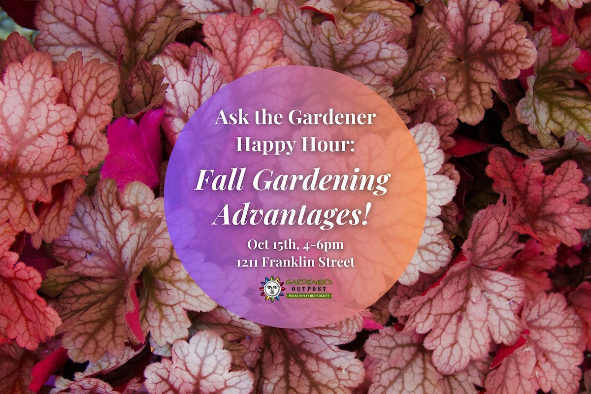 Ask the Gardener Happy Hour: Fall Gardening Advantages!