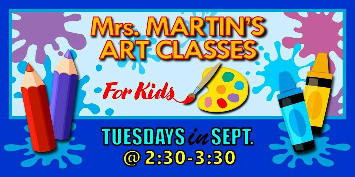 Mrs. Martin's Art Classes in SEPTEMBER ~Tuesdays @2:30-3:30