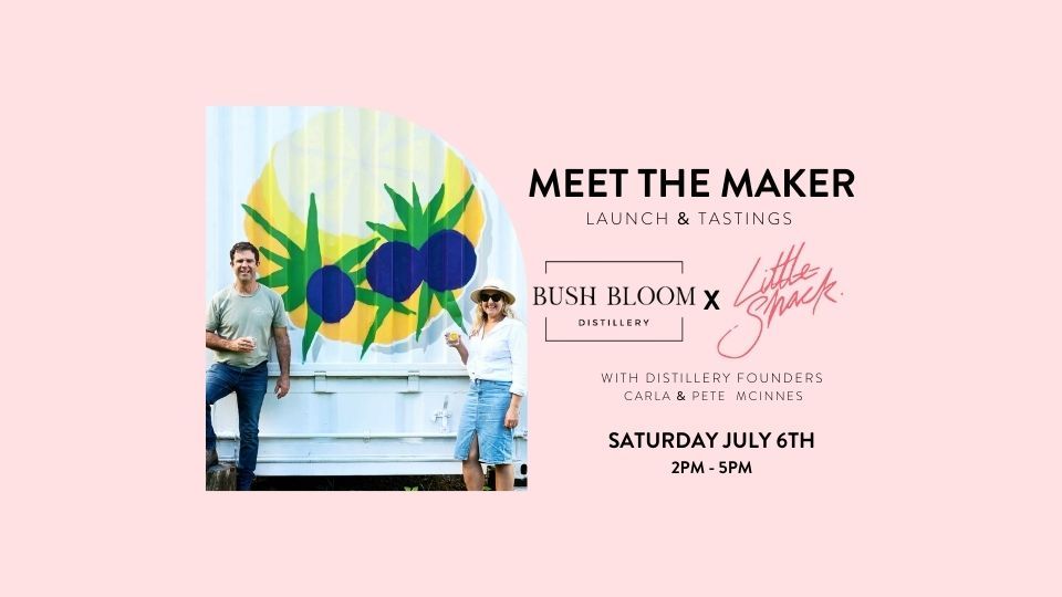 Meet the Makers Bush Bloom Distillery X Little Shack
