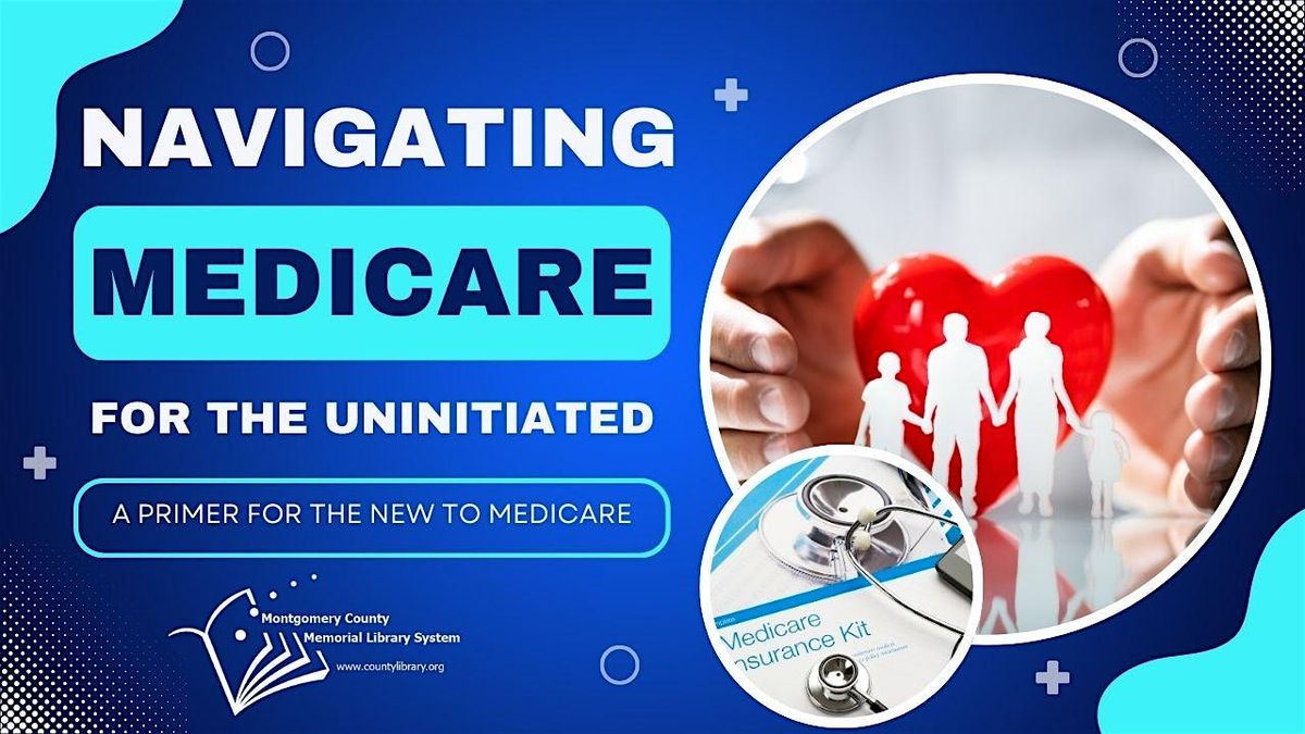 Navigating Medicare for the Uninitiated - A Primer For The New To Medicare