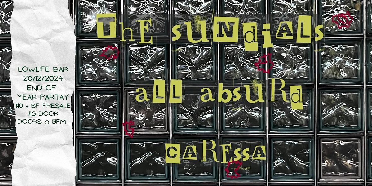 THE SUNDIALS  \/ ALL ABSURD \/ CARESSA - END OF YEAR PARTAY!