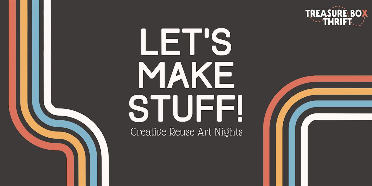 Let's Make Stuff - Creative Reuse Art Nights