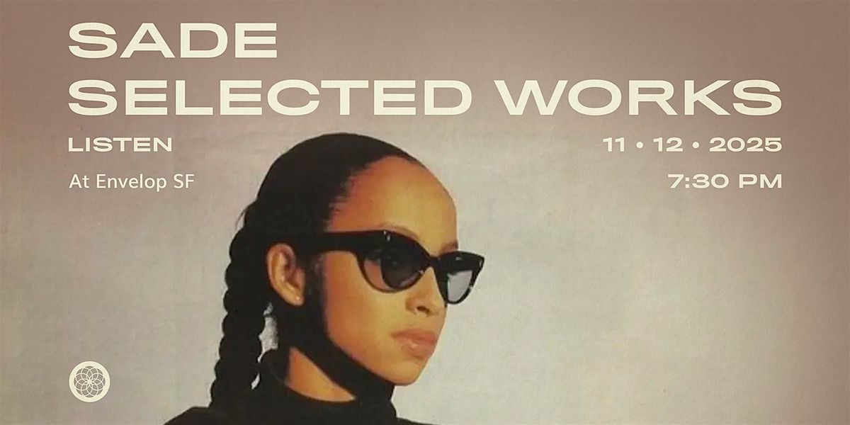 Sade - Selected Works : LISTEN | Envelop SF (7:30pm)