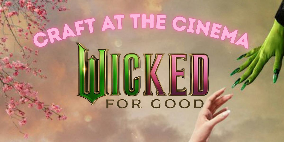 Craft at the Cinema: Wicked For Good