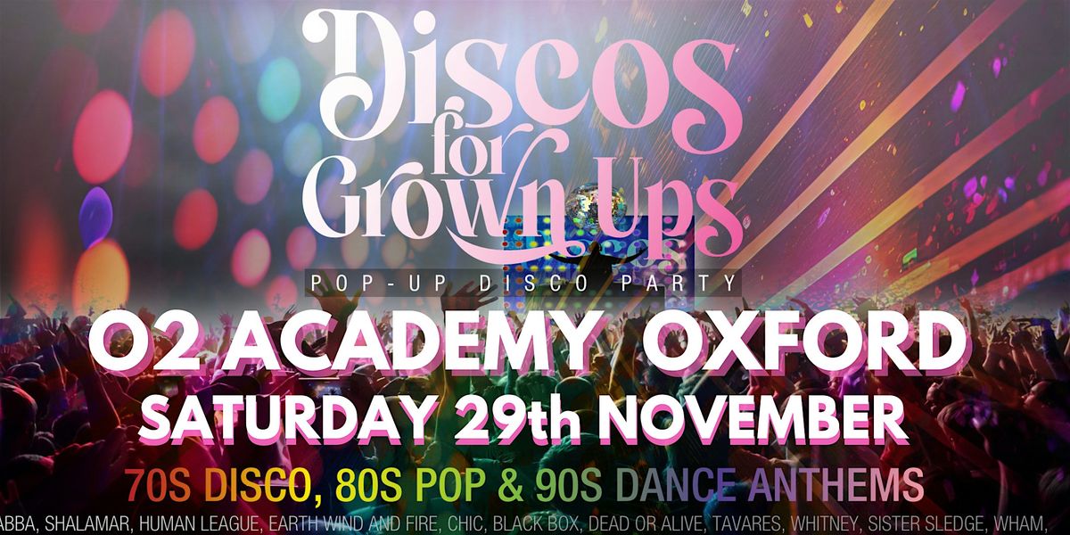 O2 ACADEMY OXFORD -Discos for Grown ups 70s 80s 90s disco party