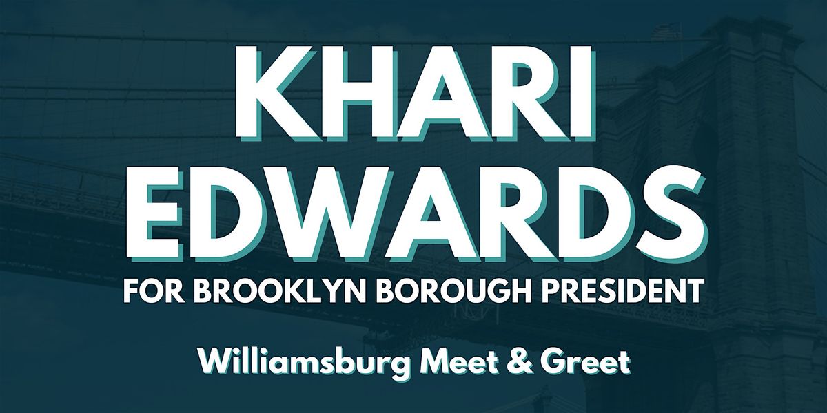 Khari Edwards for Brooklyn Borough President - Williamsburg Meet & Greet