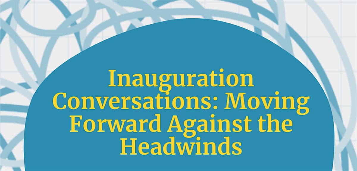 Inauguration Conversations: Moving Forward Against the Headwinds: Part 2