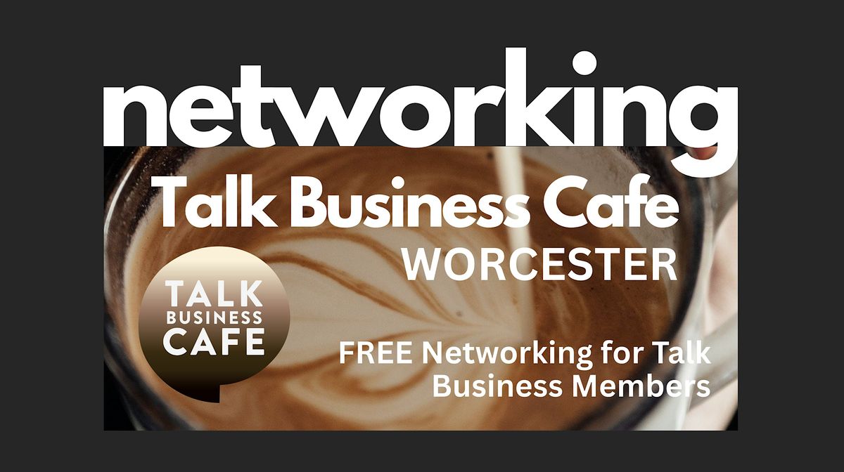 Talk Business Cafe  Networking - Good Roots  Worcester