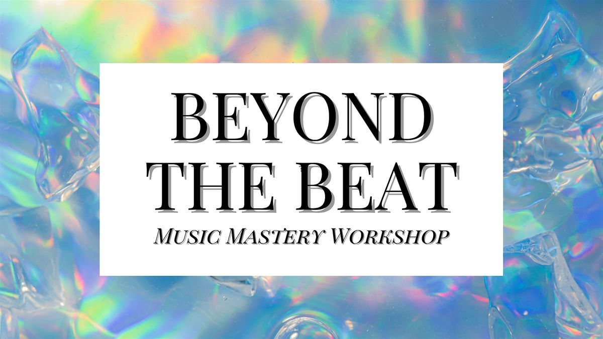 Beyond The Beat: A Music Mastery Workshop