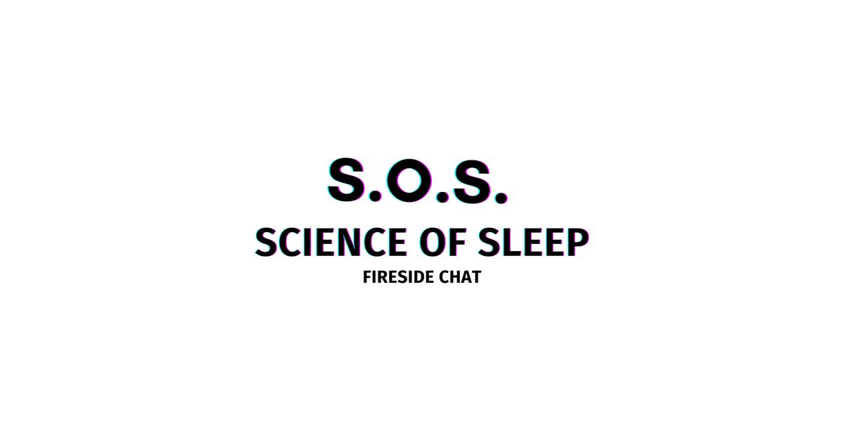 S.O.S. (SCIENCE OF SLEEP) FIRESIDE CHAT