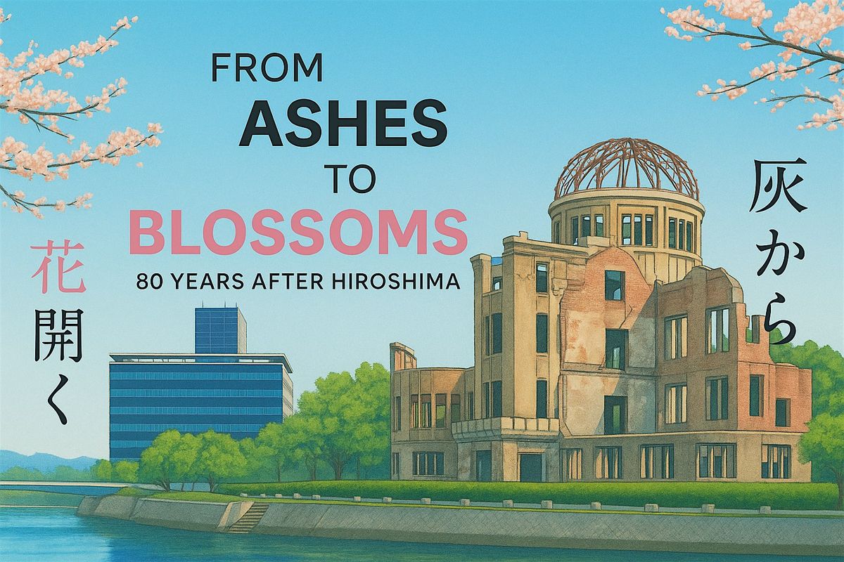 FREE TALK - ASHES TO BLOSSOMS: 80 YEARS AFTER HIROSHIMA
