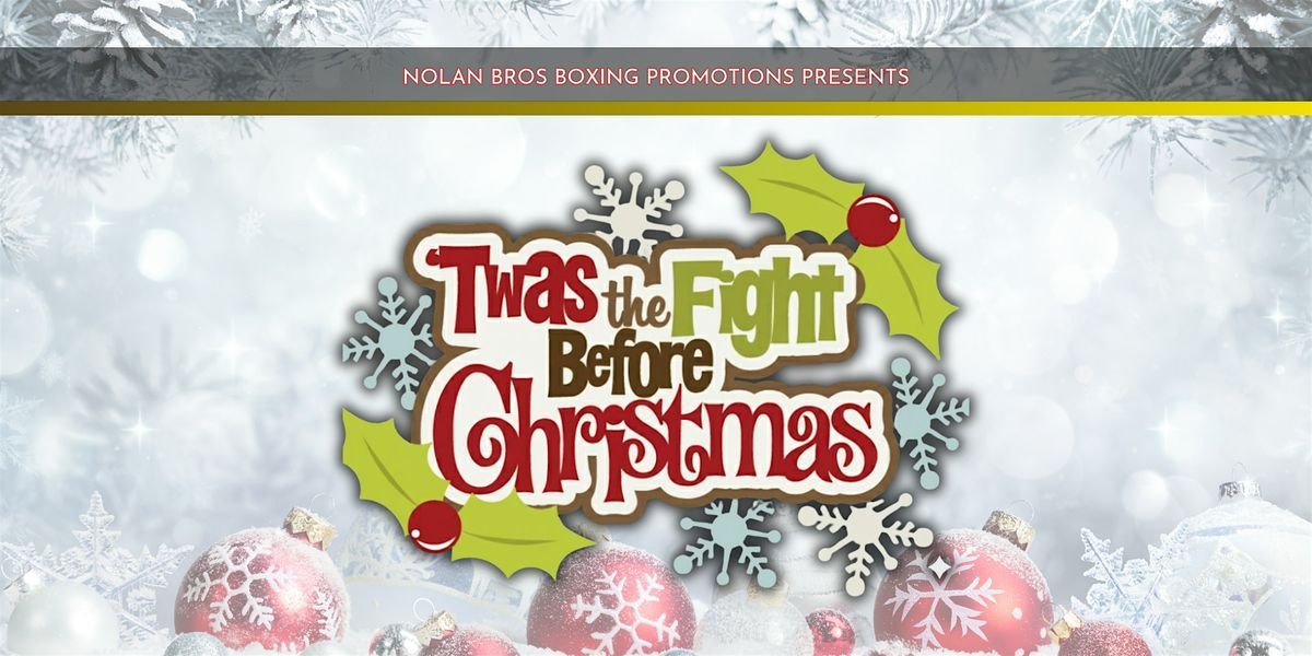 Nolan Bros. Boxing Promotions Presents: Twas the Fight before Christmas!