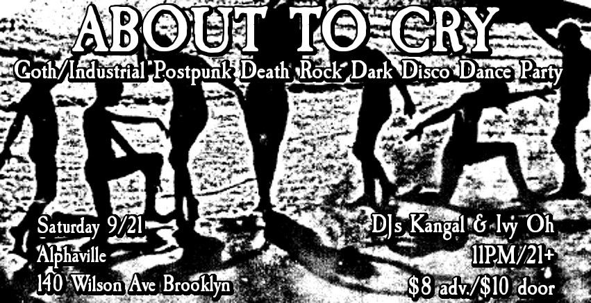 ABOUT TO CRY Dark Dance Party w\/DJs Kangal & Ivy Oh