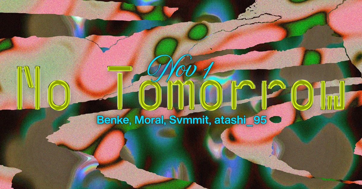 No Tomorrow: Benke, Moral, Svmmit, atashi_95