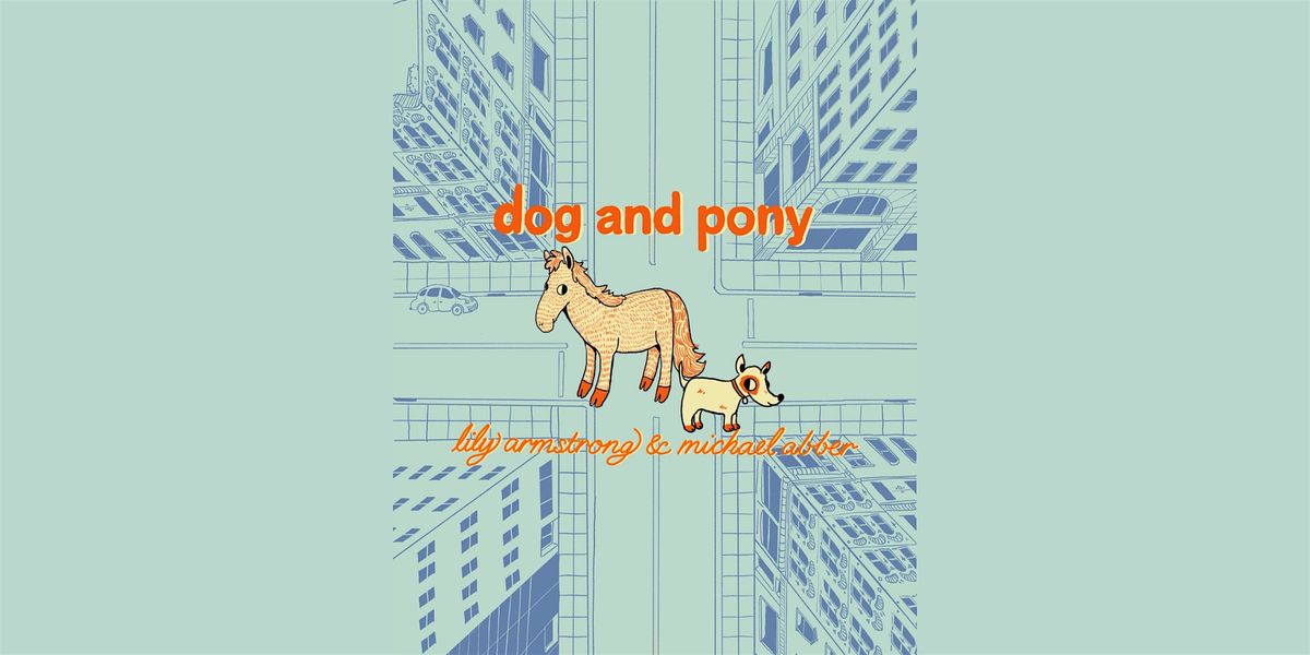 Dog and Pony with Lily Armstrong and Michael Abber