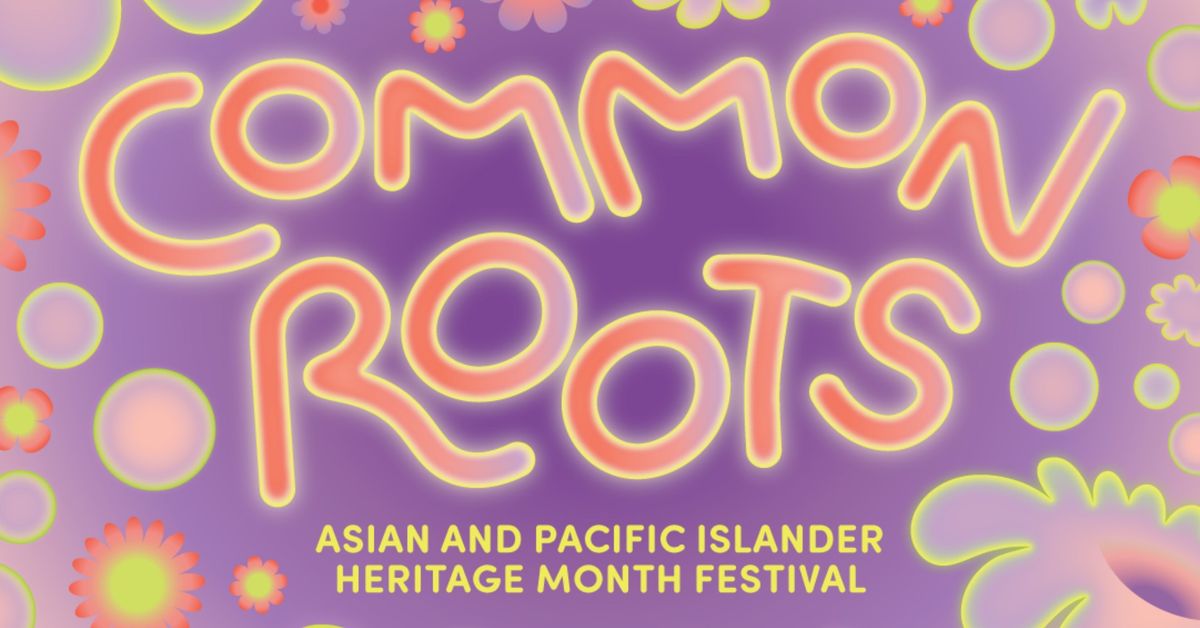 Common Roots Fest: Asian Pacific American Heritage Month Celebration 2024