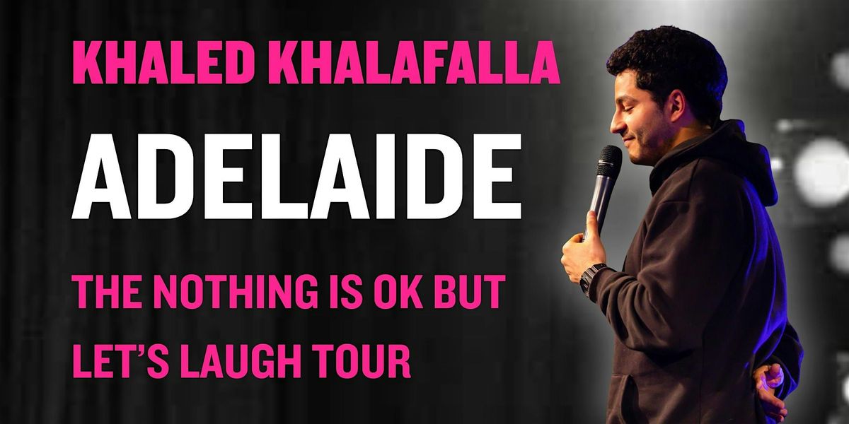 Khaled Khalafalla - The Nothing Is OK But Let's Laugh Tour.