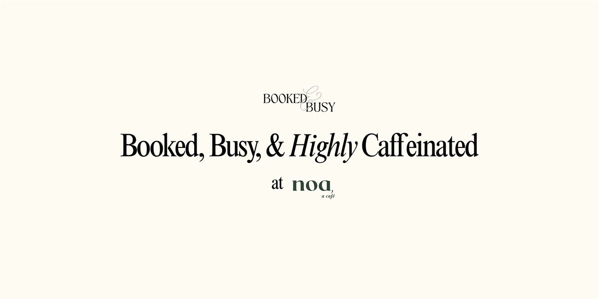 booked, busy & highly caffeinated