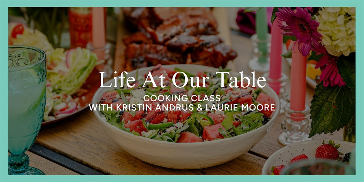 Life At Our Table Cooking Class with Kristin Andrus and Laurie Moore